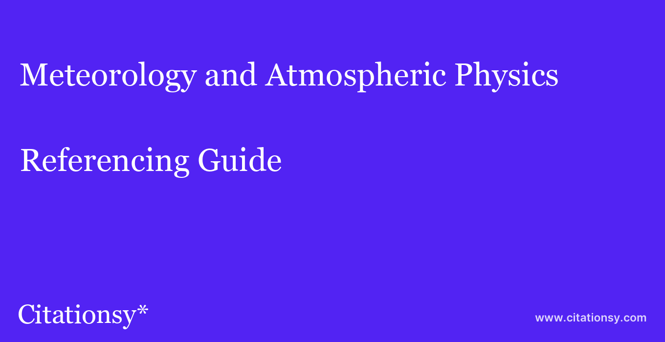 cite Meteorology and Atmospheric Physics  — Referencing Guide